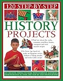 120 Great History Projects: Bring the Past into the Present with Hours of Fun Creative Activity