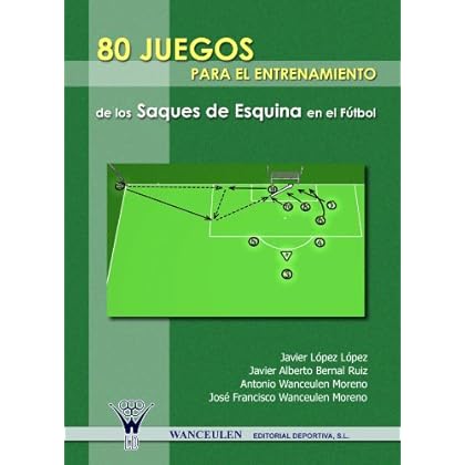 80 JUEGOS PARA EL ENTRENAMIENTO DE LOS SAQUES DE ESQUINA EN EL FÚTBOL 80 JUEGOS PARA EL ENTRENAMIENTO DE LOS SAQUES DE ESQUINA EN EL FÚTBOL