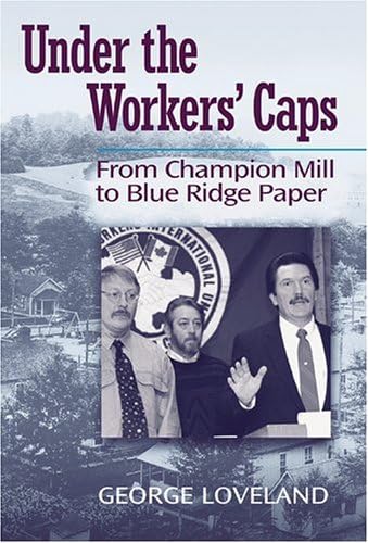 Under the Workers' Caps: From Champion Mill to Blue Ridge Paper Hardcover – 15 Sep 2005