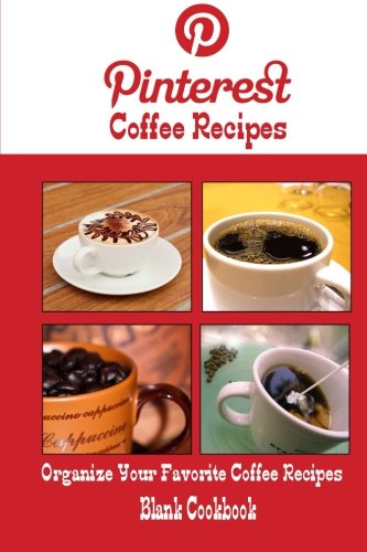 Pinterest Coffee Recipes Blank Cookbook (Blank Recipe Book): Recipe Keeper For Your Pinterest Coffee Recipes