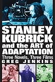 Stanley Kubrick and the Art of Adaptation: Three Novels, Three Films by 