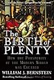 The Birth of Plenty : How the Prosperity of the Modern World was Created