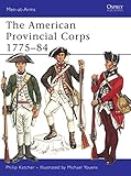 The American Provincial Corps 1775-84 (Men-at-Arms, Book 1) by Philip Katcher, Michael Youens