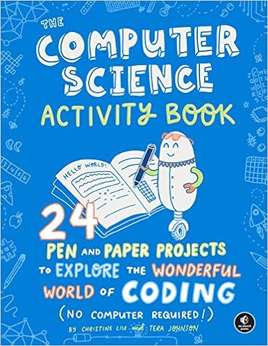 The Computer Science Activity Book: 24 Pen-and-Paper Projects to Explore the Wonderful World of Coding (No Computer Required!)