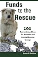 Funds to the Rescue: 101 Fundraising Ideas for Humane and Animal Rescue Groups