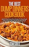 The Best Dump Dinners Cookbook: Quick & Easy Dump Dinner Recipes For Busy People the Ultimate Dump D by Tom Soule