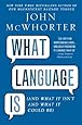 What Language Is: And What It Isn't and What It Could Be