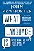 What Language Is: And What It Isn't and What It Could Be - Book by John McWhorter
