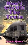 Don't Get Off the Train: En Route to Your Divine Destination