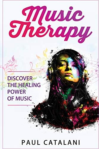Music Therapy: Discover The Healing Power Of Music Paperback – 9 Sep 2015