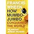 How Mumbo-Jumbo Conquered the World: A Short History of Modern Delusions