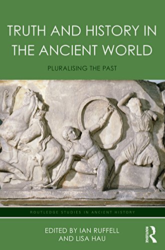 Truth and History in the Ancient World: Pluralising the Past (Routledge Studies in Ancient History)