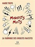 Maudits mots : La fabrique des insultes racistes by Marie Treps