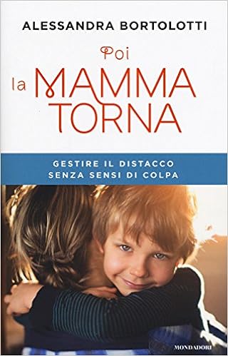 Alessandra Bortolotti - Poi la mamma torna. Gestire il distacco senza sensi di colpa (2017)