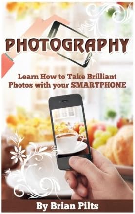 Photography: Learn How to Take Brilliant Photos with your Smartphone