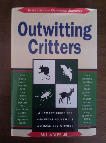Outwitting critters: A humane guide for confronting devious animals and winning by Bill Adler (Hardcover)