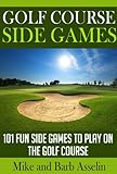 Golf Course Side Games: 101 Fun Side Games to Play on the Golf Course