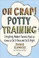 Oh Crap! Potty Training: Everything Modern Parents Need to Know  to Do It Once and Do It Right
