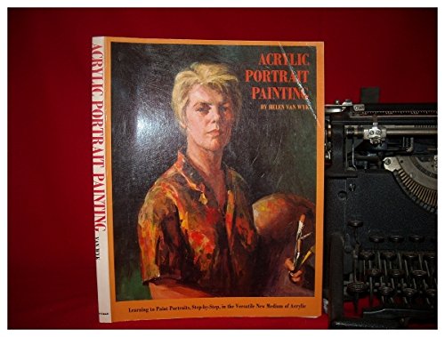 Acrylic Portrait Painting (Learning to Paint Portraits, Step-By-Step in the Versatile New Medium of Acrylic, 4th Printing)