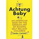 Achtung Baby: An American Mom on the German Art of Raising Self-Reliant Children