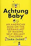 Achtung Baby: An American Mom on the German Art of Raising Self-Reliant Children cover