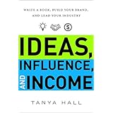 Ideas, Influence, and Income: Write a Book, Build Your Brand, and Lead Your Industry
