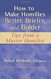 How to Make Homilies Better, Briefer, and Bolder: Tips from a Master Homilist by Alfred McBride