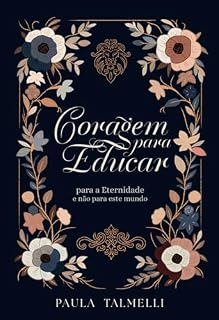 Livro Coragem para Educar: para a Eternidade e não para este mundo