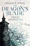 The Dragon's Blade: Veiled Intentions (Volume 2) by Michael R. Miller