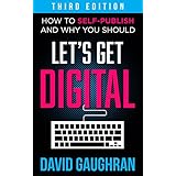 Let's Get Digital: How To Self-Publish, And Why You Should (Third Edition) (Let's Get Publishing Book 1)