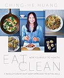 Eat Clean: Wok Yourself to Health by Ching-He Huang