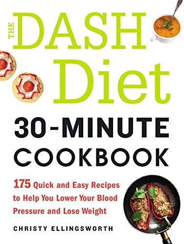 The DASH Diet 30-Minute Cookbook: 175 Quick and Easy Recipes to Help You Lower Your Blood Pressure and Lose Weight