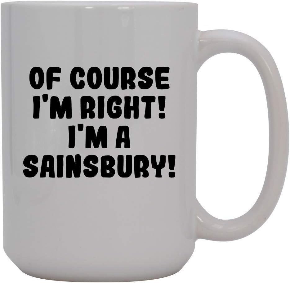 Of Course I'm Right! I'm A Sainsbury! 15oz Ceramic