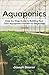 Aquaponics: Step-by-Step Guide to Build Your Own Aquaponics Garden for Beginners