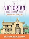 A Victorian Housebuilder's Guide: Woodward's National Architect of 1869 (Dover Architecture) by George E. Woodward, Edward G. Thompson