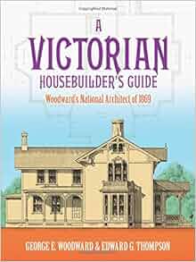 A Victorian Housebuilder S Guide Woodward S National