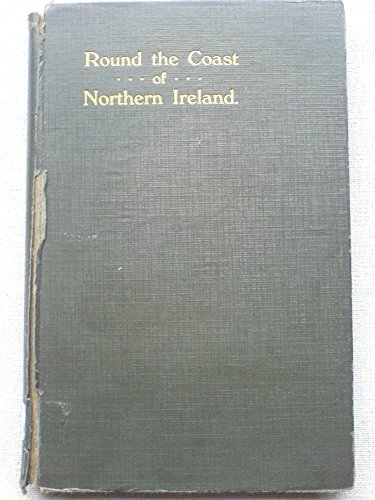 Round the coast of Northern Ireland: Antrim Derry, and Down