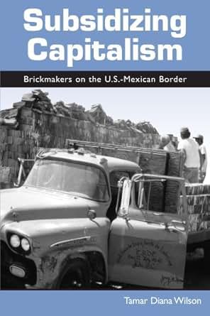 Subsidizing Capitalism Brickmakers On The U S Mexican