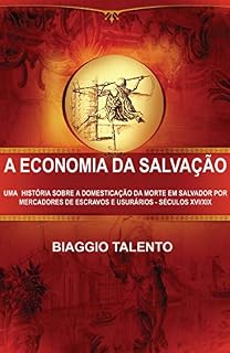 Livro A ECONOMIA DA SALVAÇÃO : UMA HISTÓRIA SOBRE A DOMESTICAÇÃO DA MORTE EM SALVADOR POR MERCADORES DE ESCRAVOS E USURÁRIOS - SÉCULOS XVI/XIX