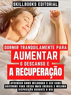 Livro Dormir Tranquilamente Para Aumentar O Descanso E A Recuperação - Aprender Como Melhorar O Seu Sono Nocturno Para Obter Mais Energia E Melhor Disposição Durante O Dia