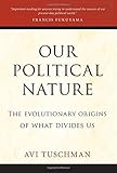 Our Political Nature: The Evolutionary Origins of What Divides Us