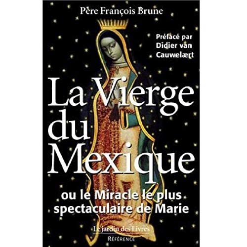 La Vierge du Mexique ou le miracle le plus spectaculaire de Marie by Père Francois Brune