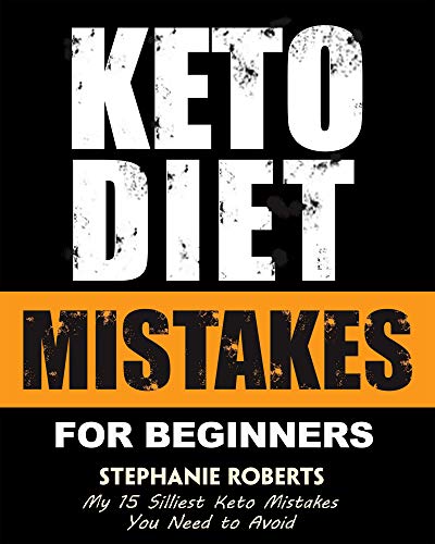 Keto Diet Mistakes For Beginners: My 15 Silliest Keto Mistakes You Need to Avoid by Stephanie Roberts