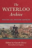 The Waterloo Archive. Volume 3: British Sources by Gareth Glover