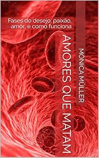 Livro AMORES QUE MATAM: Fases do desejo, paixão, amor, e como funciona (Polos Opostos Livro 1)