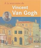 A la rencontre de Vincent Van Gogh (French Edition) by