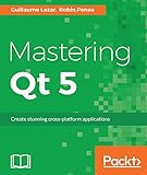 Mastering Qt 5: Create stunning cross-platform applications by