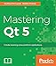 Mastering Qt 5: Create stunning cross-platform applications by