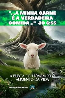 Livro "...A MINHA CARNE É A VERDADEIRA COMIDA..." JO 6:55: A Busca do Homem Pelo Alimento da Vida