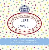 Life is Sweet: A Collection of Splendid Old-Fashioned Confectionery by Hope and Greenwood